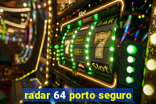 radar 64 porto seguro